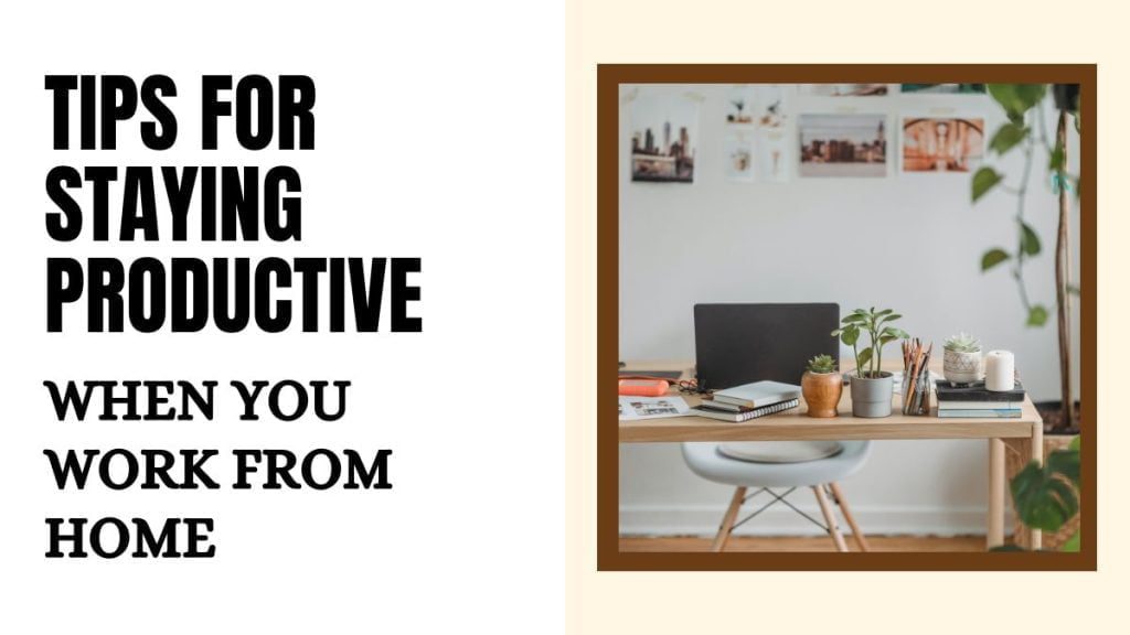 TIPS FOR STAYING PRODUCTIVE when you work from home