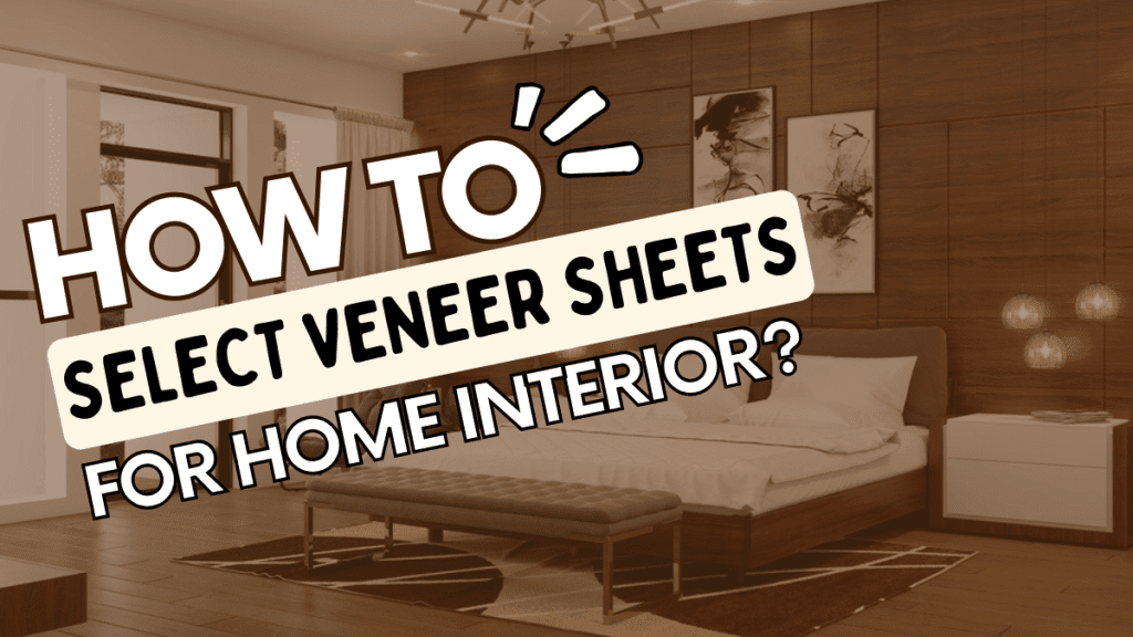How To Select Veneer Sheets for Home Interior?