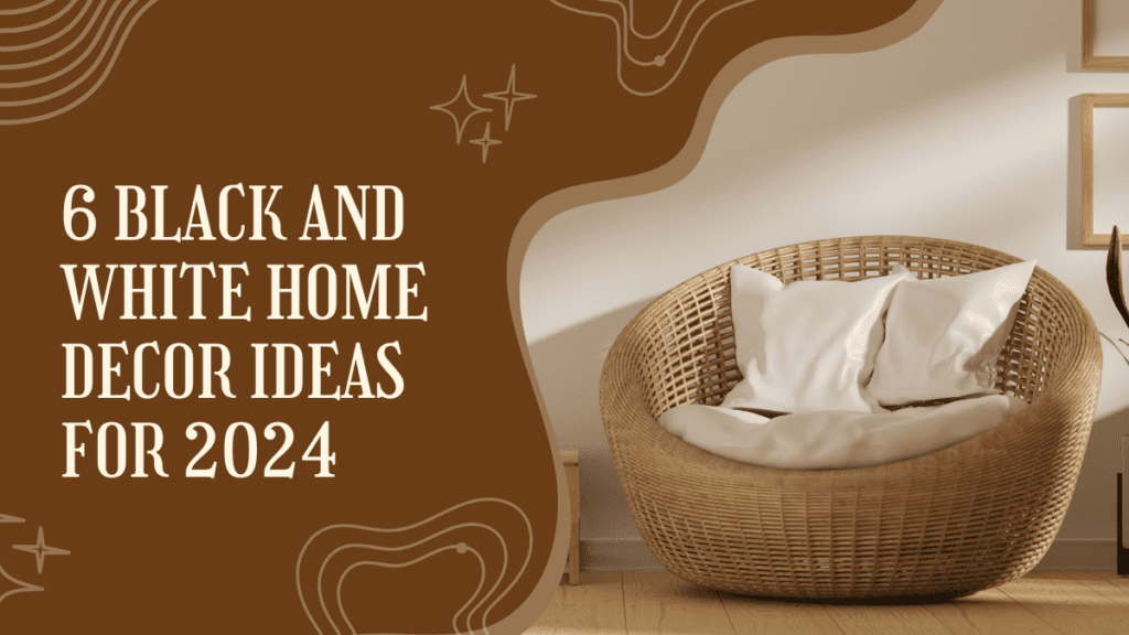 6 Black and White Home Decor Ideas for 2024